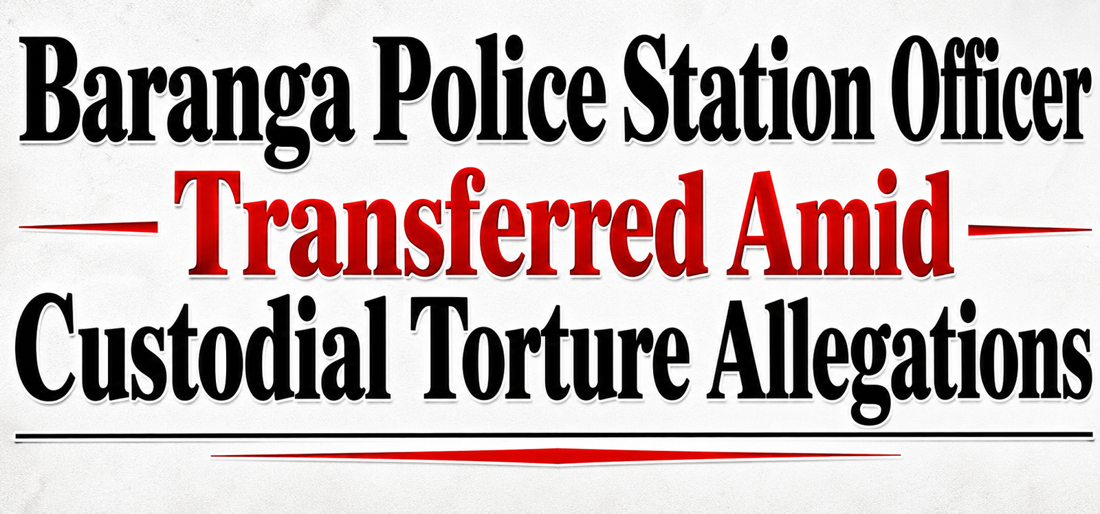 Baranga Police Station Officer Transferred Amid Custodial Torture Allegations